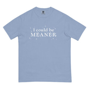 "I could be meaner" | Unisex garment-dyed heavyweight t-shirt